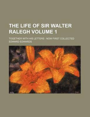 Book cover for The Life of Sir Walter Ralegh Volume 1; Together with His Letters