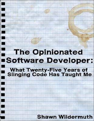 Book cover for The Opinionated Software Developer: What Twenty-Five Years of Slinging Code Has Taught Me