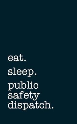 Book cover for eat. sleep. public safety dispatching. - Lined Notebook