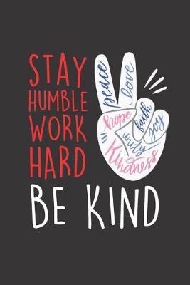 Book cover for Stay Humble, Work Hard, Be Kind - Peace, Love, Faith, Joy, Hope, Unity, Kindness