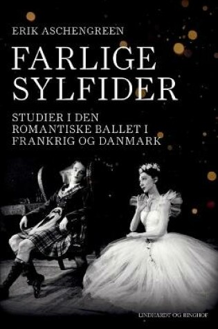 Cover of Farlige sylfider. Studier i den romantiske ballet i Frankrig og Danmark