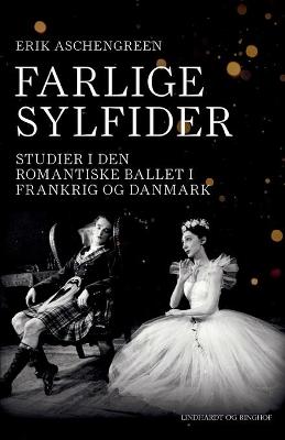 Book cover for Farlige sylfider. Studier i den romantiske ballet i Frankrig og Danmark