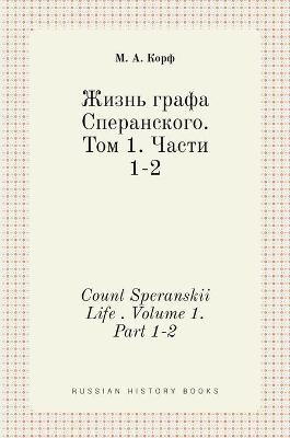 Cover of Жизнь графа Сперанского. Том 1. Части 1-2. Count Speranskii Life . Volume 1. Part