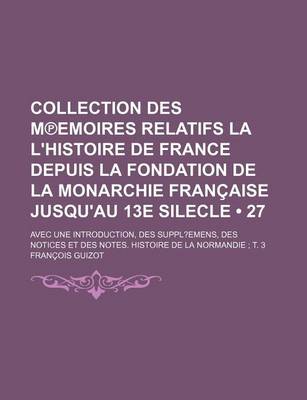 Book cover for Collection Des M Emoires Relatifs La L'Histoire de France Depuis La Fondation de La Monarchie Francaise Jusqu'au 13e Silecle (27); Avec Une Introducti