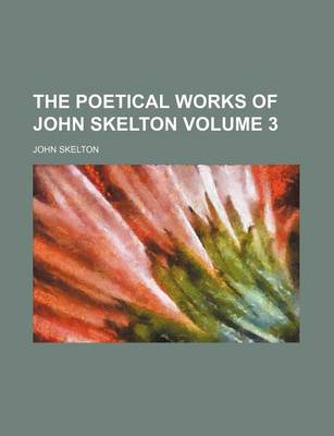 Book cover for The Poetical Works of John Skelton Volume 3