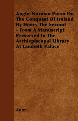 Book cover for Anglo-Norman Poem On The Conquest Of Ireland By Henry The Second - From A Manuscript Preserved In The Archiepiscopal Library At Lambeth Palace