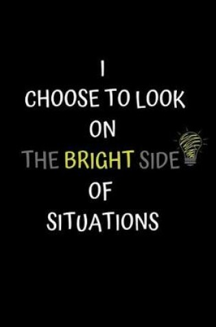 Cover of I Choose to Look on the Bright Side of Situations