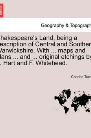 Cover of Shakespeare's Land, being a description of Central and Southern Warwickshire. With ... maps and plans ... and ... original etchings by L. Hart and F. Whitehead.