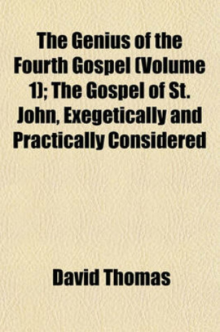 Cover of The Genius of the Fourth Gospel (Volume 1); The Gospel of St. John, Exegetically and Practically Considered