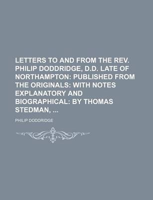 Book cover for Letters to and from the REV. Philip Doddridge, D.D. Late of Northampton; Published from the Originals with Notes Explanatory and Biographical by Thomas Stedman