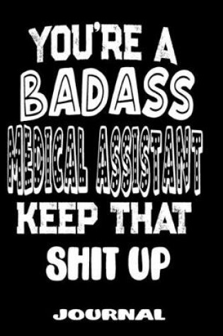 Cover of You're A Badass Medical Assistant Keep That Shit Up