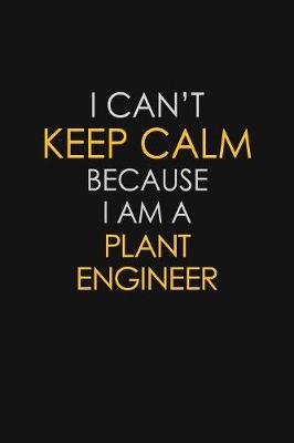 Book cover for I Can't Keep Calm Because I Am A Plant Engineer