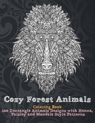 Cover of Cozy Forest Animals - Coloring Book - 100 Zentangle Animals Designs with Henna, Paisley and Mandala Style Patterns