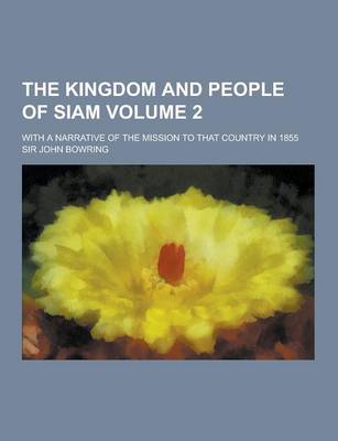 Book cover for The Kingdom and People of Siam; With a Narrative of the Mission to That Country in 1855 Volume 2
