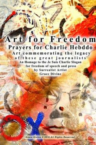 Cover of Art for Freedom Prayers for Charlie Hebddo Art commemorating the legacy of these great journalists An Homage to the Je Suis Charlie Slogan for freedom of speech and press by Surrealist Artist Grace Divine