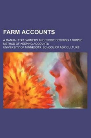 Cover of Farm Accounts; A Manual for Farmers and Those Desiring a Simple Method of Keeping Accounts