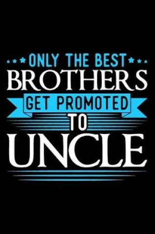 Cover of Only The Best Brothers Get Promoted To Uncle