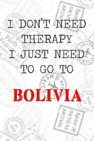 Cover of I Don't Need Therapy I Just Need To Go To Bolivia