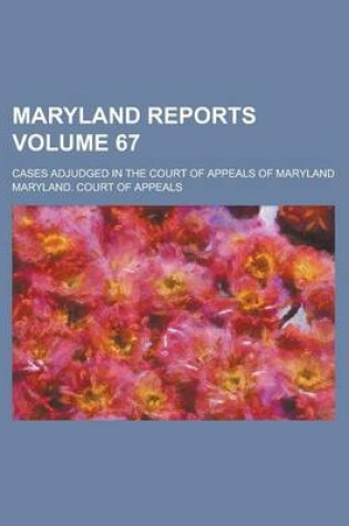 Cover of Maryland Reports; Cases Adjudged in the Court of Appeals of Maryland Volume 67