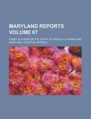 Book cover for Maryland Reports; Cases Adjudged in the Court of Appeals of Maryland Volume 67