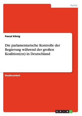 Book cover for Die parlamentarische Kontrolle der Regierung wahrend der grossen Koalition(en) in Deutschland