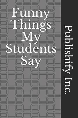 Book cover for Funny Things My Students Say