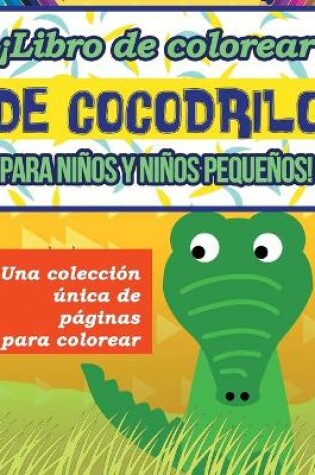 Cover of ¡Libro de colorear de cocodrilo para niños y niños pequeños! Una colección única de páginas para colorear