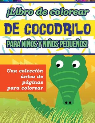 Book cover for ¡Libro de colorear de cocodrilo para niños y niños pequeños! Una colección única de páginas para colorear