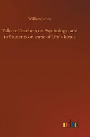 Cover of Talks to Teachers on Psychology; and to Students on some of Life�s Ideals