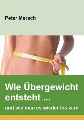 Book cover for Wie Übergewicht entsteht ... und wie man es wieder los wird