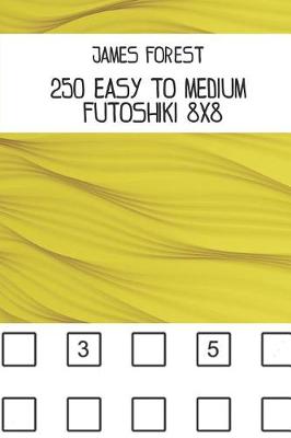 Book cover for 250 Easy to Medium Futoshiki 8x8