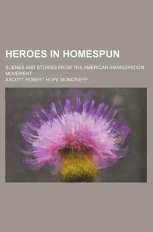 Cover of Heroes in Homespun; Scenes and Stories from the American Emancipation Movement