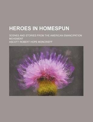 Book cover for Heroes in Homespun; Scenes and Stories from the American Emancipation Movement