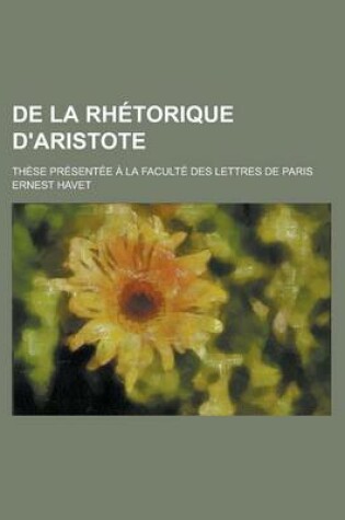 Cover of de La Rhetorique D'Aristote; These Presentee a la Faculte Des Lettres de Paris