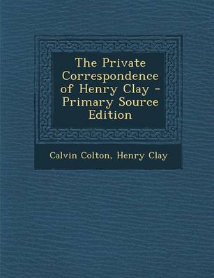 Book cover for The Private Correspondence of Henry Clay - Primary Source Edition