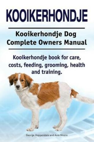 Cover of Kooikerhondje. Kooikerhondje Dog Complete Owners Manual. Kooikerhondje Book for Care, Costs, Feeding, Grooming, Health and Training.