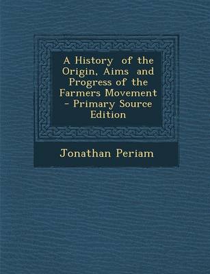 Book cover for A History of the Origin, Aims and Progress of the Farmers Movement - Primary Source Edition