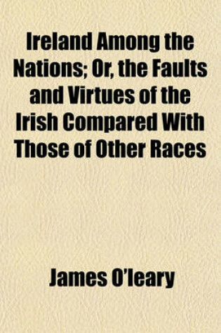 Cover of Ireland Among the Nations; Or, the Faults and Virtues of the Irish Compared with Those of Other Races