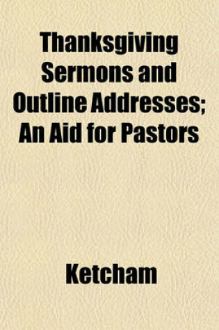Cover of Thanksgiving Sermons and Outline Addresses; An Aid for Pastors