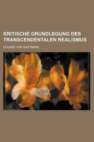 Cover of Kritische Grundlegung Des Transcendentalen Realismus