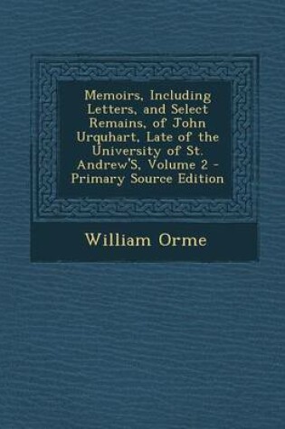 Cover of Memoirs, Including Letters, and Select Remains, of John Urquhart, Late of the University of St. Andrew's, Volume 2