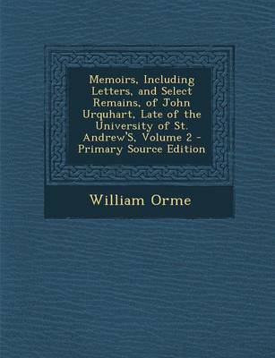 Book cover for Memoirs, Including Letters, and Select Remains, of John Urquhart, Late of the University of St. Andrew's, Volume 2