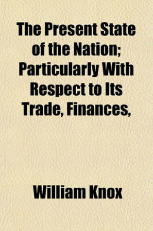 Cover of The Present State of the Nation; Particularly with Respect to Its Trade, Finances,