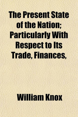 Book cover for The Present State of the Nation; Particularly with Respect to Its Trade, Finances,