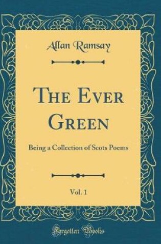 Cover of The Ever Green, Vol. 1: Being a Collection of Scots Poems (Classic Reprint)