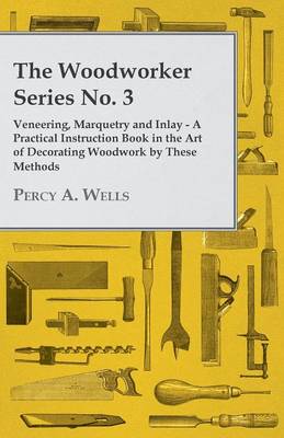 Book cover for The Woodworker Series No. 3 - Veneering, Marquetry And Inlay - A Practical Instruction Book In The Art Of Decorating Woodwork By These Methods