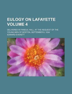 Book cover for Eulogy on Lafayette Volume 4; Delivered in Faneuil Hall, at the Request of the Young Men of Boston, September 6, 1834