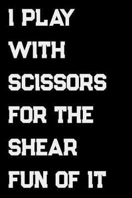 Book cover for I Play With Scissors For The Shear Fun Of It