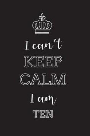 Cover of I Can't Keep Calm I Am Ten