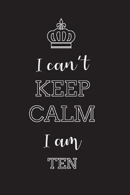 Book cover for I Can't Keep Calm I Am Ten